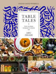Title: Table Tales: The Global Nomad Cuisine of Abu Dhabi, Author: Hanan Sayed Worrell