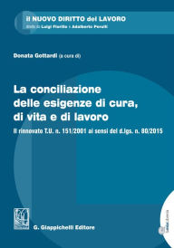 Title: La conciliazione delle esigenze di cura, di vita e di lavoro: Il rinnovato T.U. n. 151/2001 ai sensi del d.lgs. n. 80/2015, Author: Donata Maria Gottardi