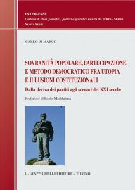 Title: Sovranità popolare, partecipazione e metodo democratico fra utopia e illusioni costituzionali: Dalla deriva dei partiti agli scenari del XXI secolo, Author: Carlo Di Marco