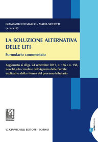 Title: La soluzione alternativa delle liti. Formulario commentato.: Aggiornato ai d.lgs. 24 settembre 2015, n. 156 e n. 158, nonché alla circolare dell'Agenzia delle Entrate esplicativa della riforma del processo tributario, Author: Ralf Goebel