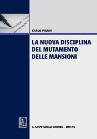 Title: La nuova disciplina del mutamento delle mansioni, Author: Carlo Pisani