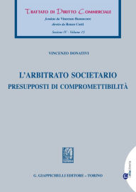 Title: L'arbitrato societario: Presupposti di compromettibilita', Author: Vincenzo Donativi