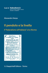 Title: Il pendolo e la livella: Il 'federalismo all'italiana' e le riforme, Author: Alessandro Sterpa