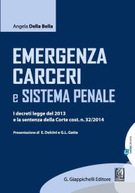 Title: Emergenza carceri e sistema penale: I decreti legge del 2013 e la sentenza della Corte cost. n. 32/2014. Aggiornato al. d.l. 20 marzo 2014, n.36. Presentazione di E. Dolcini e G.L. Gatta, Author: Angela Della Bella