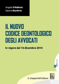 Title: Il Nuovo Codice Deontologico degli avvocati: In vigore dal 16 dicembre 2014, Author: Angelo D'Addesio