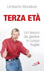 Title: Terza età. Un tesoro da gestire in corpo fragile, Author: Muratore Umberto