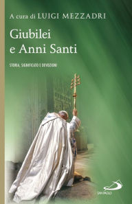 Title: Giubilei e Anni Santi. Storia, significato e devozioni, Author: Mezzadri Luigi