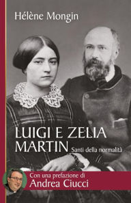 Title: Luigi e Zelia Martin. Santi della normalità, Author: Mongin Hélène