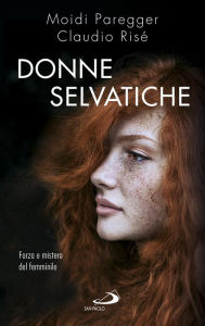 Title: Donne selvatiche. Forza e mistero del femminile, Author: Risé Claudio