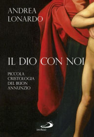Title: Il Dio con noi. Piccola cristologia del buon annunzio, Author: Lonardo Andrea