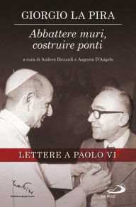 Title: Abbattere muri, costruire ponti. Lettere a Paolo VI, Author: La Pira Giorgio