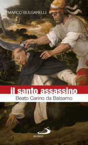 Title: Il santo assassino. Beato Carino da Balsamo, Author: Bulgarelli Marco