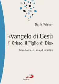 Title: «Vangelo di Gesù, il Cristo, il Figlio di Dio». Introduzione ai Vangeli sinottici, Author: Denis Fricker