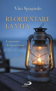 Title: Ri-orientare la vita. Cammino di Quaresima, Author: Spagnolo Vito