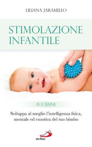 Title: Stimolazione infantile. Sviluppa al meglio l'intelligenza fisica, mentale ed emotiva del tuo bimbo (0 - 3 anni), Author: Drew Gibson