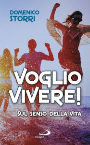 Title: Voglio vivere! Sul senso della vita, Author: Storri Domenico