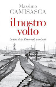 Title: Il nostro volto. La vita della Fraternità san Carlo, Author: Camisasca Massimo