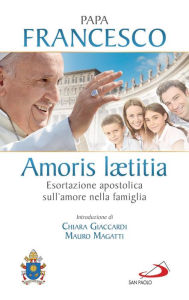 Title: Amoris laetitia. Esortazione apostolica sull'amore nella famiglia. Introduzione di Chiara Giaccardi e Mauro Magatti, Author: Papa Francesco