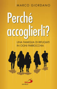 Title: Perché accoglierli? Una famiglia di rifugiati in ogni parrocchia, Author: Giordano Marco