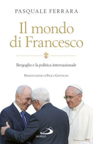 Title: Il mondo di Francesco. Bergoglio e la politica internazionale, Author: Ferrara Pasquale