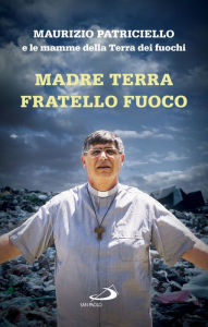 Title: Madre Terra Fratello Fuoco, Author: Patriciello Maurizio