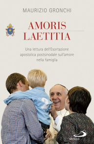 Title: Amoris laetitia. Una lettura dell'Esortazione apostolica postsinodale sull'amore nella famiglia, Author: Gronchi Maurizio