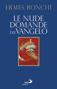 Title: Le nude domande del Vangelo. Meditazioni proposte a Papa Francesco e alla Curia romana, Author: Ermes Ronchi