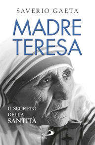 Title: Madre Teresa. Il segreto della santità, Author: Saverio Gaeta