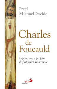 Title: Charles de Foucauld. Esploratore e profeta di fraternità universale, Author: Paul Dullac