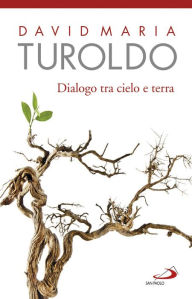 Title: Dialogo tra cielo e terra. Omelie scelte 1990-1992. Con l'ultimo saluto del cardinal Martini, Author: David Maria Turoldo