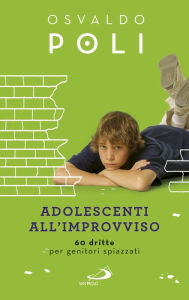 Title: Adolescenti all'improvviso: 60 dritte per genitori spiazzati, Author: Poli Osvaldo