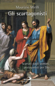 Title: Gli scartagonisti: cartati dagli uomini, protagonisti per Dio, Author: Mirilli Maurizio