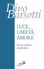 Luce, umiltà, amore: Per un cammino di perfezione