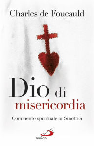 Title: Dio di misericordia: Commento spirituale ai Sinottici, Author: De Foucauld Charles