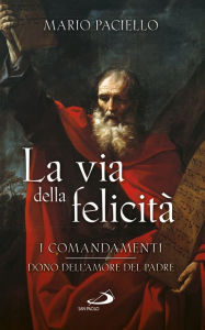 Title: La via della felicità: I comandamenti dono dell'amore del Padre, Author: Paciello Marco