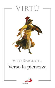 Title: Verso la pienezza. Virtù, Author: Spagnolo Vito