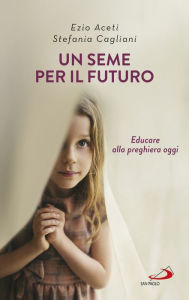 Title: Un seme per il futuro: Educare alla preghiera oggi, Author: The Paper Shapes