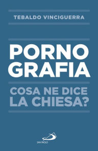 Title: La pornografia: Cosa ne dice la Chiesa?, Author: Tebaldo Vinciguerra