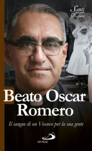 Title: Beato Oscar Romero: Il sangue di un Vescovo per la sua gente, Author: Crippa Luca