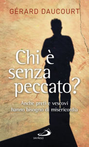 Title: Chi è senza peccato: Anche preti e vescovi hanno bisogno di misericordia, Author: Daucourt Gerard