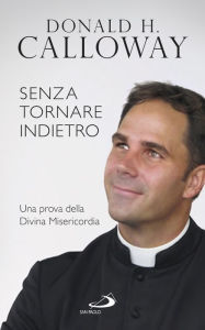 Title: Senza tornare indietro: Una prova della Divina Misericordia, Author: Calloway Donald