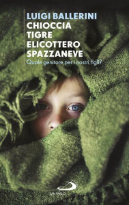 Title: Chioccia tigre elicottero spazzaneve: Quale genitore per i nostri figli?, Author: Luigi Ballerini