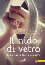 Title: Il nido di vetro: Una piccola storia d'amore, Author: Giuliana Arena