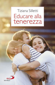 Title: Educare alla tenerezza: Per una pedagogia dell'amore, Author: Tiziana Silletti