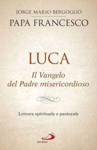 Title: Luca. Il Vangelo del Padre misericordioso: Lettura spirituale e pastorale, Author: Papa Francesco