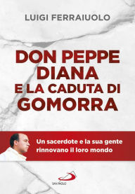 Title: Don Peppe Diana e la caduta di Gomorra: Un sacerdote e la sua gente rinnovano il loro mondo, Author: Luigi Ferraiuolo