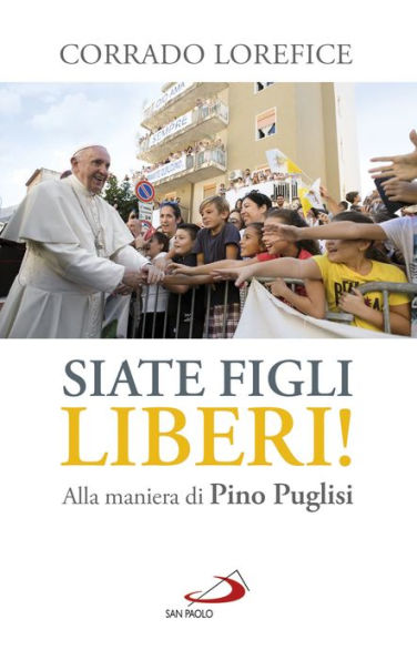 Siate figli liberi!: Alla maniera di Pino Puglisi