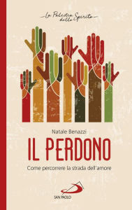 Title: Il perdono: Come percorrere la strada dell'amore, Author: Natale Benazzi