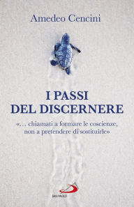 Title: I passi del discernere: «... chiamati a formare le coscienze, non a pretendere di sostituirle», Author: Amedeo Cencini