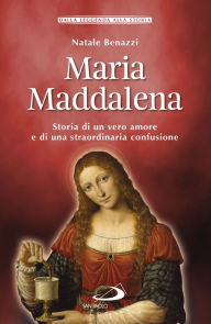 Title: Maria Maddalena: Storia di un vero amore e di una straordinaria confusione, Author: Natale Benazzi
